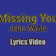 Missing You Lyrics Video John Waite