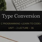 Unit 2 Lecture 36 Type Conversion In C