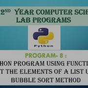 PART A 8 Python Program Using Function To Sort The Elements Of A List Using Bubble Sort Method