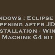 Windows Eclipse Not Opening After JDK Installation Win 7 Machine 64 Bit