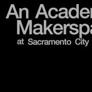 Sacramento City College Making A Makerspace
