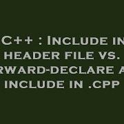 C Include In Header File Vs Forward Declare And Include In Cpp