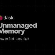 Dask Unmanaged Memory How To Find Fix