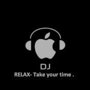 RELAX TAKE YOUR TIME