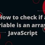 How To Check If A Variable Is An Array In JavaScript