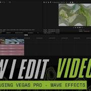 HOW I EDIT MY VIDEOS USING VEGAS PRO TUTORIAL WAVE EFFECTS