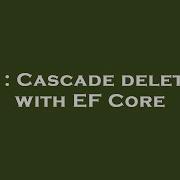 C Cascade Deleting With EF Core