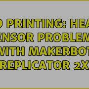 3D Printing Heat Sensor Problems With Makerbot Replicator 2X 2 Solutions