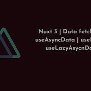 Nuxt 3 Data Fetching UseAsyncData UseFetch UseLazyAsycnData