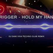 Trigger Hold My Hand DJ Dani Remix Vixa Techno Club