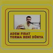 ADEM FIRAT YORMA BENİ DÜNYA
