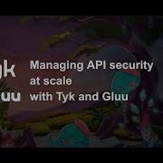 Managing API Security At Scale With Gluu And Tyk