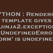PYTHON Rendering Template Gives Jinja2 Exceptions UndefinedError Form Is Undefined