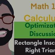 4 7 Optimization Discussion Video 2 Rectangle Inscribed In Right Triangle Calculus 1