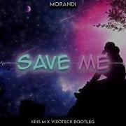 Morandi Save Me Kris M X Vixoteck Bootleg