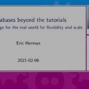 Databases Beyond The Tutorials Eric Herman FOSDEM 2021