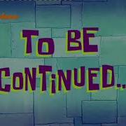 SPONGEBOB EPISODE 254 255 TO BE CONTINUED CARD