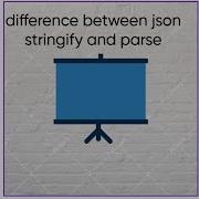 Difference Between JSON Stringify And JSON Parse