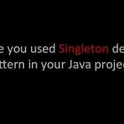 Have You Used Singleton Design Pattern In Your Java Project