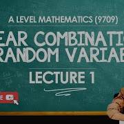 S2 9709 Linear Combinations Of Random Variables A LEVEL MATHEMATICS Lecture 1