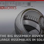 Part 1 The Big Assembly Adventure Taming Large Assemblies In SOLIDWORKS