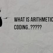 Huffman Coding And ARithmetic Coding