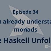 The Haskell Unfolder Episode 34 You Already Understand Monads