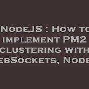 NodeJS How To Implement PM2 Clustering With WebSockets Nodejs