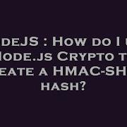 NodeJS How Do I Use Node Js Crypto To Create A HMAC SHA1 Hash