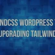 Tutorial Wordpress Theme With TailwindCSS And Underscores 014 Upgrading TailwindCSS
