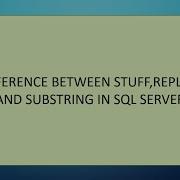 DIFFERENCE BETWEEN STUFF REPLACE AND SUBSTRING IN SQL SERVER