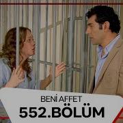 Beni Affet 552 Bölüm
