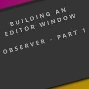Building An Editor Window Unity Observer Part 0