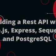 Building A Rest API With Node Js Express Sequelize And PostgreSQL