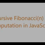 Recursive Fibonacci Number Computation In JavaScript