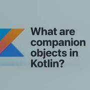 What Are Companion Objects In Kotlin