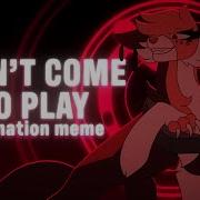 Didn T Come To Play Original Animation Meme