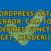 Wordpress Fatal Error Call To Undefined Function Get Header 2 Solutions