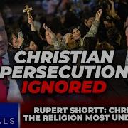 Christians The MOST Persecuted Religion Yet BBC And Establishment Dismiss Threat Rupert Shortt