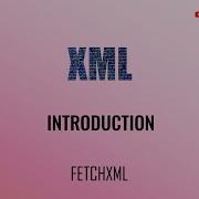 Introduction To FetchXml Power Platform And Dynamics 365