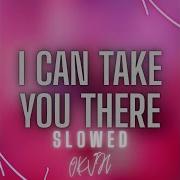 I CAN TAKE YOU THERE SLOWED