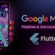 Flutter Google Maps Markers Polylines Live Location Tracking