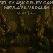 Gel Ey Aşk Gel Ey Can Mevlaya Varalım 2025