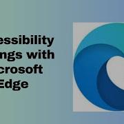 Accessibility Settings With Microsoft Edge