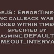 NodeJS Error Timeout Async Callback Was Not Invoked Within Timeout Specified By Jasmine DEFAULT