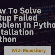 How To Solve Setup Failed Problem In Python Installation Python