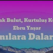 Burak Bulut Kurtuluş Kuş Ebru Yaşar Anılara Dalarız Sözleri Lyrics Anılara Dalarız Belki Belki