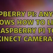 Raspberry Pi Anyone Knows How To Link Raspberry Pi To Kinect Camera 2 Solutions