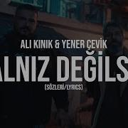 Ali Kınık Yener Çevik Yalnız Değilsin Sözleri Lyrics