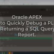 How To Quickly Debug A PL SQL Body Returning A SQL Query For A Report In Oracle APEX